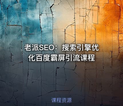 老派SEO：搜索引擎优化百度霸屏引流课程