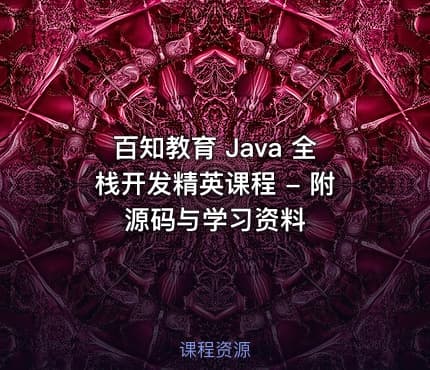 百知教育 Java 全栈开发精英课程 - 附源码与学习资料