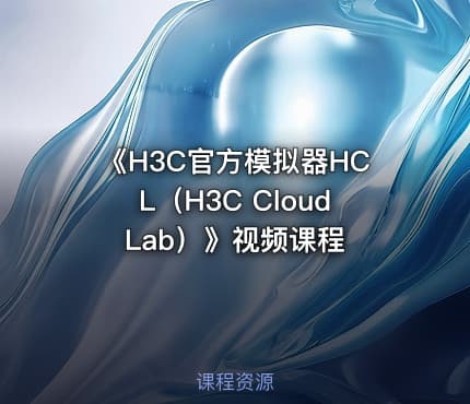 《H3C官方模拟器HCL（H3C Cloud Lab）》视频课程