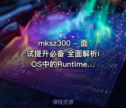 mksz300 - 面试提升必备 全面解析iOS中的Runtime机制