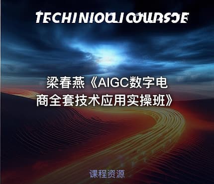 梁春燕《AIGC数字电商全套技术应用实操班》