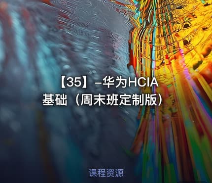 【35】-华为HCIA基础（周末班定制版）
