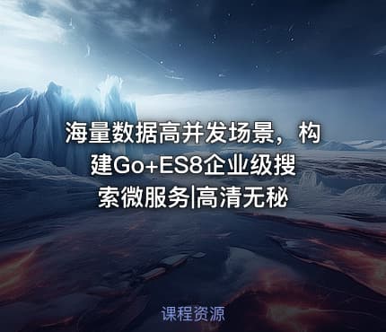 海量数据高并发场景，构建Go+ES8企业级搜索微服务|高清无秘
