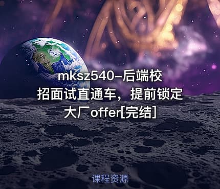 mksz540-后端校招面试直通车，提前锁定大厂offer[完结]