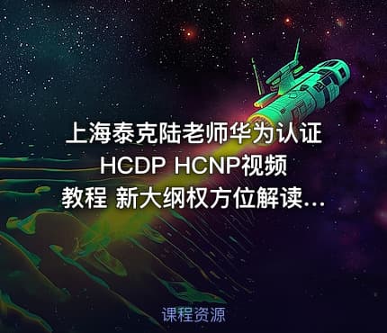 上海泰克陆老师华为认证HCDP HCNP视频教程 新大纲权方位解读华为HCNP视频教程