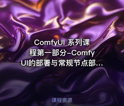 ComfyUI 系列课程第一部分-ComfyUI的部署与常规节点部署