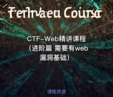 CTF-Web精讲课程（进阶篇 需要有web漏洞基础）