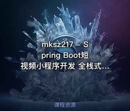 mksz217 - Spring Boot短视频小程序开发 全栈式实战项目
