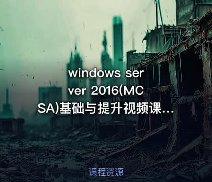 windows server 2016(MCSA)基础与提升视频课程