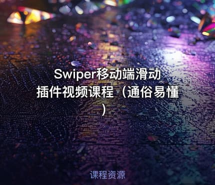 Swiper移动端滑动插件视频课程（通俗易懂）