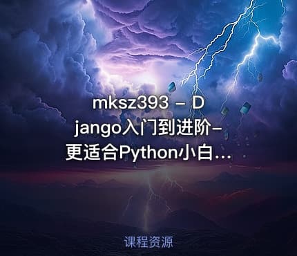 mksz393 - Django入门到进阶-更适合Python小白的系统课程