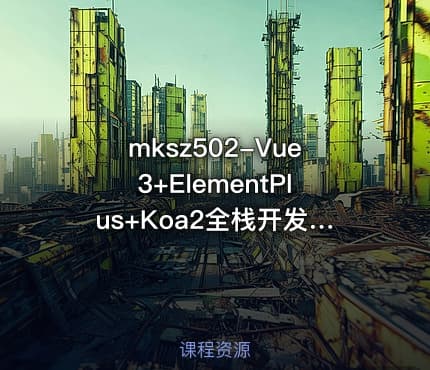 mksz502-Vue3+ElementPlus+Koa2全栈开发后台系统[完结]