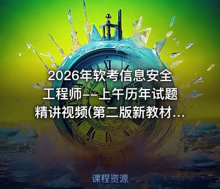 2026年软考信息安全工程师--上午历年试题精讲视频(第二版新教材)