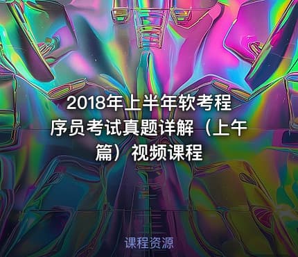 2018年上半年软考程序员考试真题详解（上午篇）视频课程