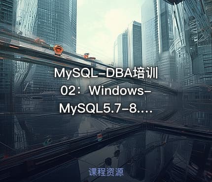 MySQL-DBA培训02：Windows-MySQL5.7-8.0-8.4安装配置