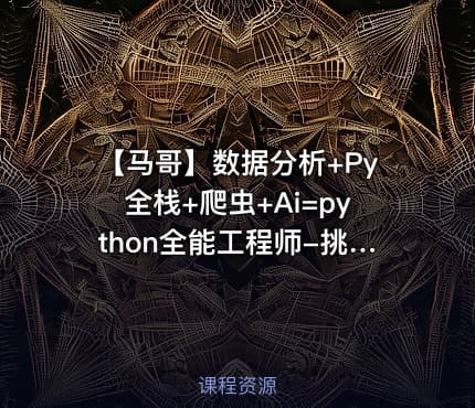 【马哥】数据分析+Py全栈+爬虫+Ai=python全能工程师-挑战年薪30万|完结无秘