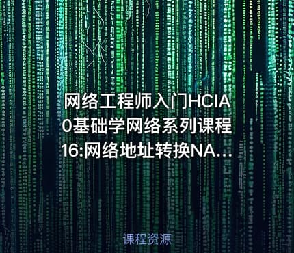 网络工程师入门HCIA 0基础学网络系列课程16:网络地址转换NAT【新任帮主】