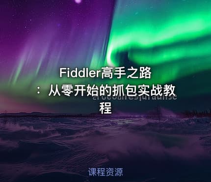 Fiddler高手之路:从零开始的抓包实战教程