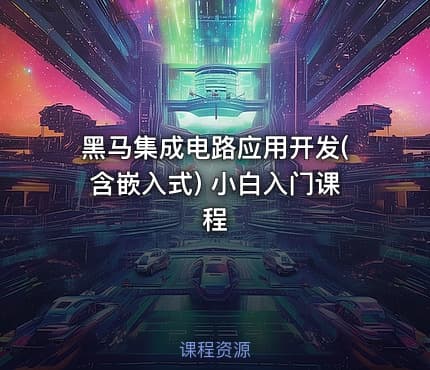 黑马集成电路应用开发(含嵌入式) 小白入门课程