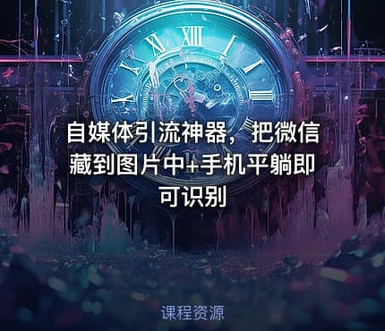 自媒体引流神器，把微信藏到图片中+手机平躺即可识别