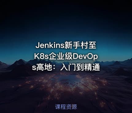 Jenkins新手村至K8s企业级DevOps高地：入门到精通