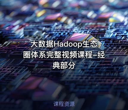 大数据Hadoop生态圈体系完整视频课程-经典部分