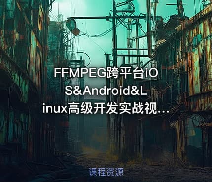 FFMPEG跨平台iOS&Android&Linux高级开发实战视频教程|陈超