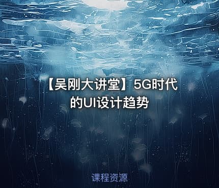 【吴刚大讲堂】5G时代的UI设计趋势