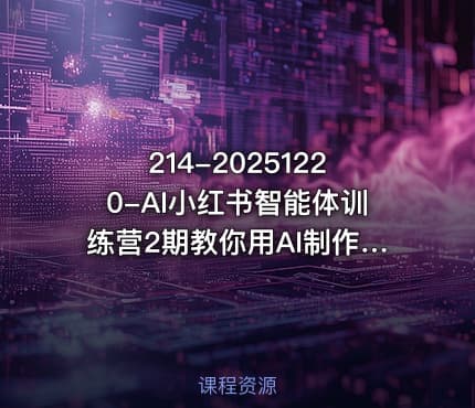 214-20251220-AI小红书智能体训练营2期教你用AI制作智能体及创作小红书虚拟产品打造个人月入3W副业