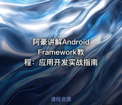 阿豪讲解Android Framework教程：应用开发实战指南