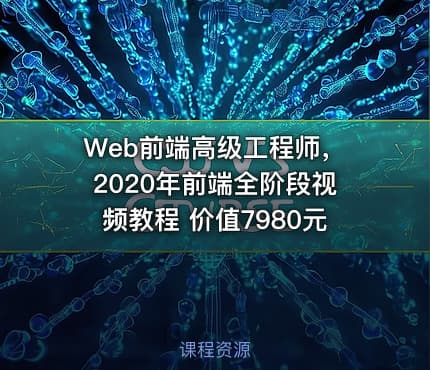 Web前端高级工程师，2020年前端全阶段视频教程 价值7980元