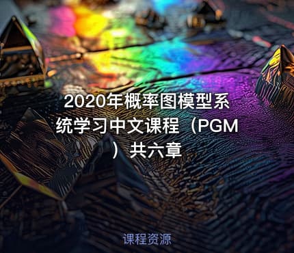 2020年概率图模型系统学习中文课程（PGM）共六章