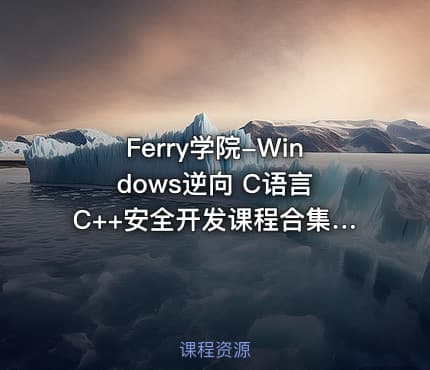 Ferry学院-Windows逆向 C语言 C++安全开发课程合集【VIP】
