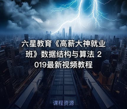 六星教育《高薪大神就业班》数据结构与算法 2019最新视频教程