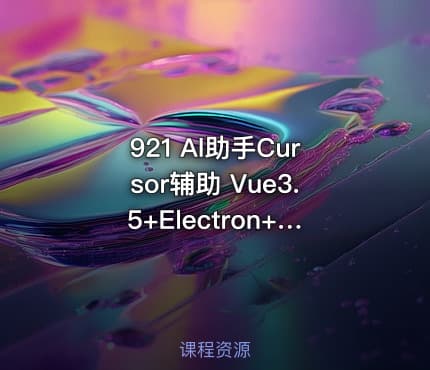 921 Al助手Cursor辅助 Vue3.5+Electron+ 大模型跨平台实战