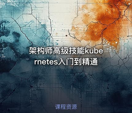架构师高级技能kubernetes入门到精通