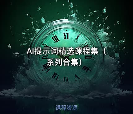 AI提示词精选课程集（系列合集）