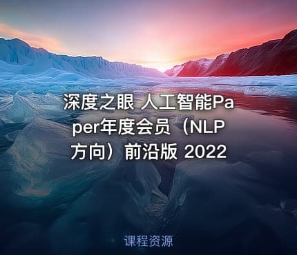 深度之眼 人工智能Paper年度会员（NLP方向）前沿版 2022