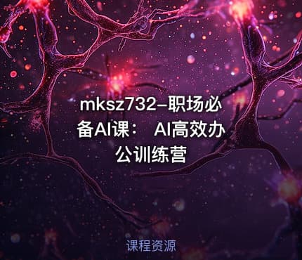 mksz732-职场必备AI课： AI高效办公训练营