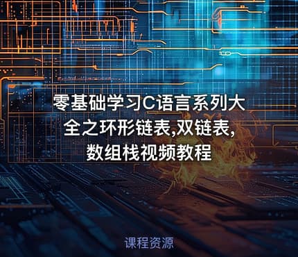 零基础学习C语言系列大全之环形链表,双链表,数组栈视频教程
