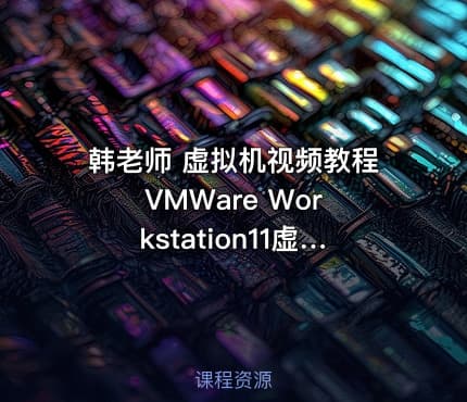 韩老师 虚拟机视频教程 VMWare Workstation11虚拟机使用视频教程v2