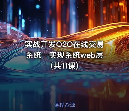 实战开发O2O在线交易系统—实现系统web层（共11课）