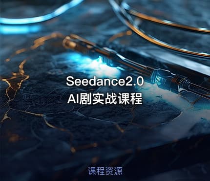 Seedance2.0 AI剧实战课程