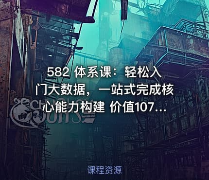 582 体系课：轻松入门大数据，一站式完成核心能力构建 价值1078