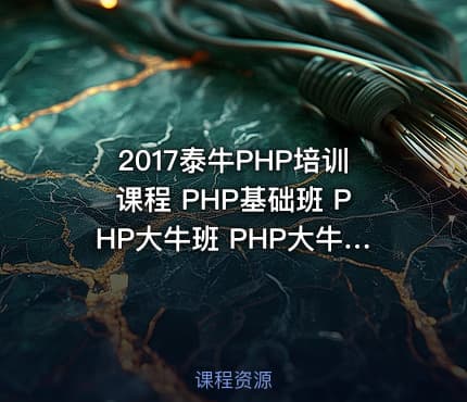 2017泰牛PHP培训课程 PHP基础班 PHP大牛班 PHP大牛高级班