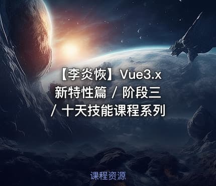 【李炎恢】Vue3.x新特性篇 / 阶段三 / 十天技能课程系列