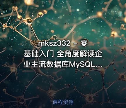 mksz332 - 零基础入门 全角度解读企业主流数据库MySQL8.0