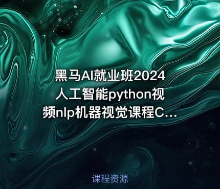 黑马AI就业班2024人工智能python视频nlp机器视觉课程CV自然语言