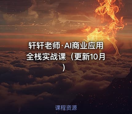 轩轩老师·AI商业应用全栈实战课（更新10月）