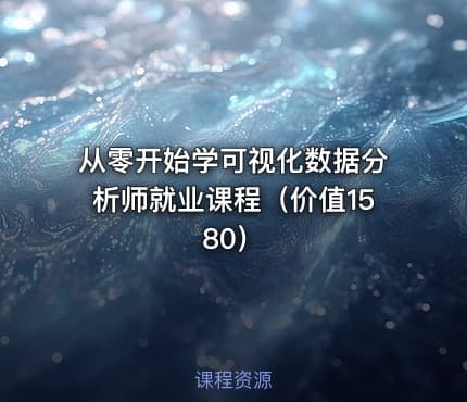 从零开始学可视化数据分析师就业课程（价值1580）
